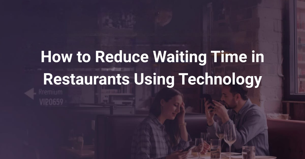 How to Reduce Waiting Time in Restaurants Using Technology