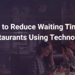 How to Reduce Waiting Time in Restaurants Using Technology