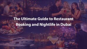 The Ultimate Guide to Restaurant Booking and Nightlife in Dubai